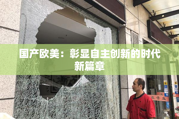 国产欧美：彰显自主创新的时代新篇章