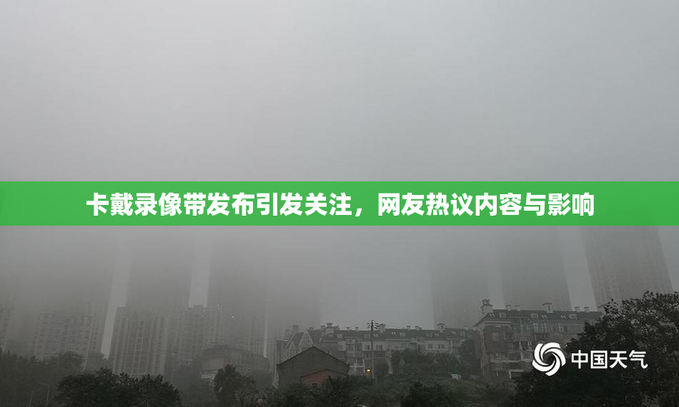卡戴录像带发布引发关注，网友热议内容与影响