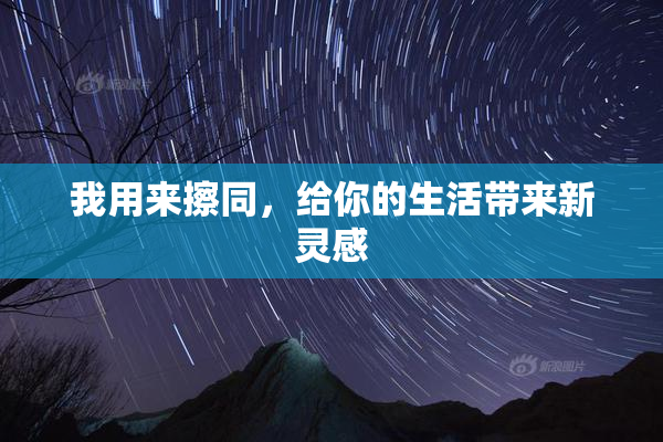 我用来擦同，给你的生活带来新灵感