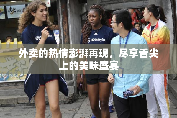 外卖的热情澎湃再现，尽享舌尖上的美味盛宴