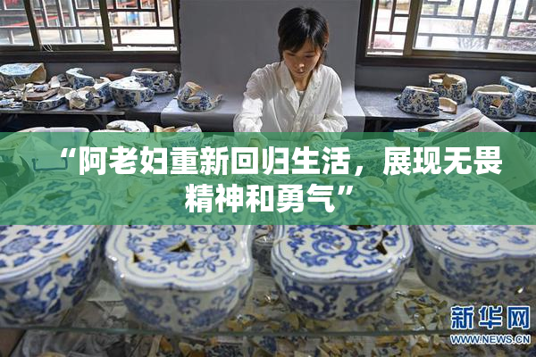 “阿老妇重新回归生活，展现无畏精神和勇气”