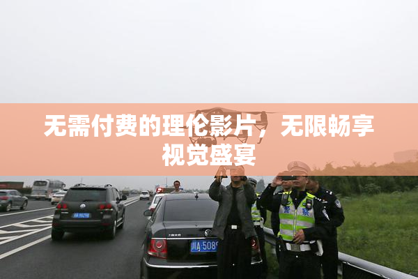 无需付费的理伦影片，无限畅享视觉盛宴