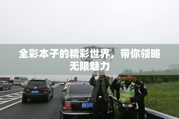 全彩本子的精彩世界，带你领略无限魅力