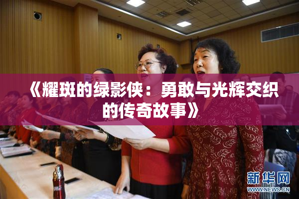 《耀斑的绿影侠：勇敢与光辉交织的传奇故事》