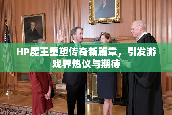 HP魔王重塑传奇新篇章，引发游戏界热议与期待