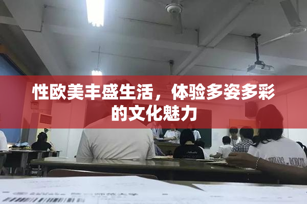 性欧美丰盛生活，体验多姿多彩的文化魅力