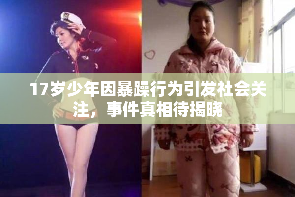 17岁少年因暴躁行为引发社会关注，事件真相待揭晓