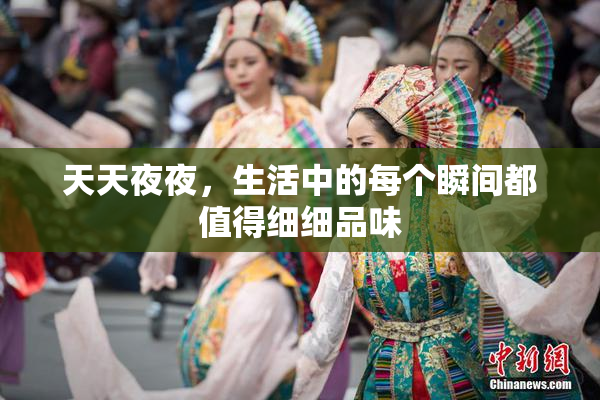 天天夜夜，生活中的每个瞬间都值得细细品味