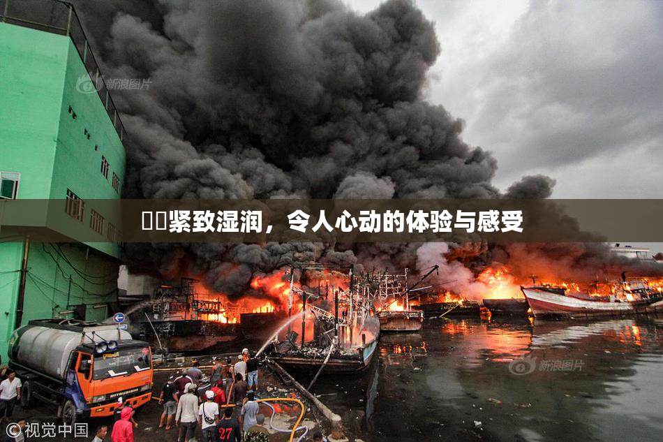 妺妺紧致湿润，令人心动的体验与感受