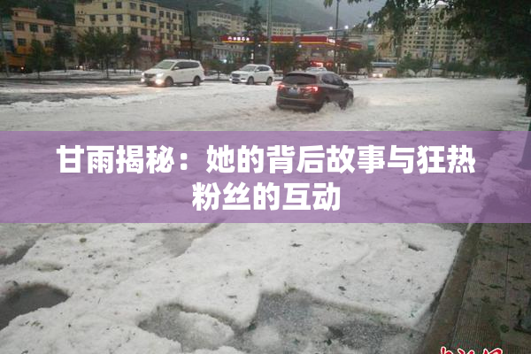 甘雨揭秘：她的背后故事与狂热粉丝的互动