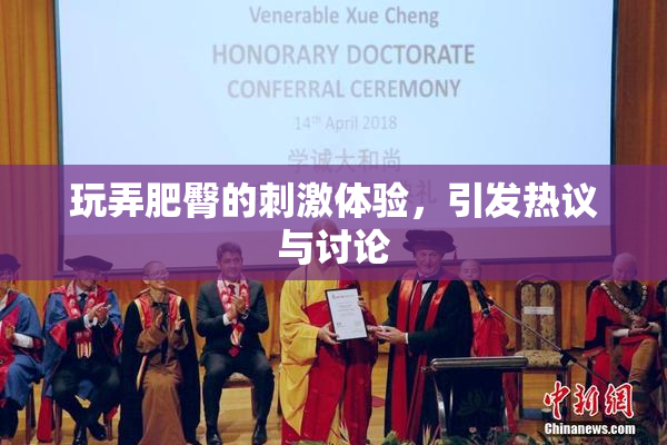 玩弄肥臀的刺激体验，引发热议与讨论