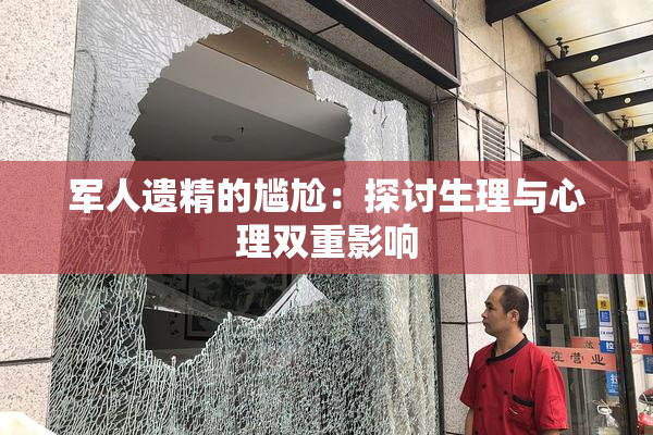 军人遗精的尴尬：探讨生理与心理双重影响