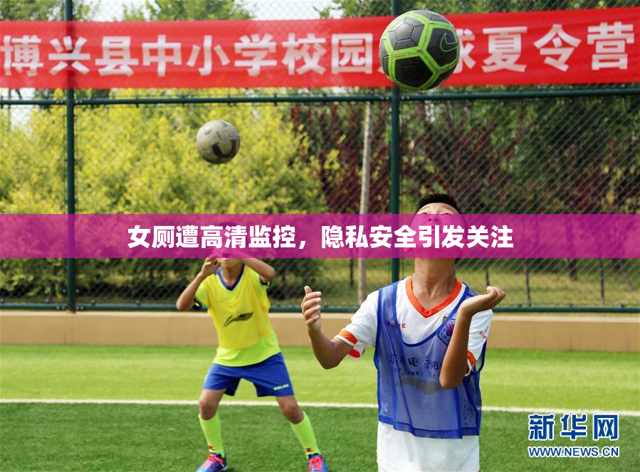 女厕遭高清监控，隐私安全引发关注