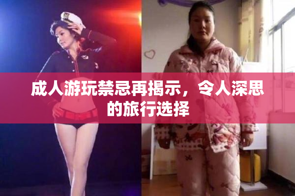 成人游玩禁忌再揭示，令人深思的旅行选择