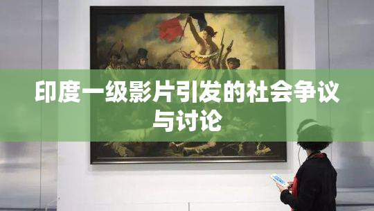 印度一级影片引发的社会争议与讨论