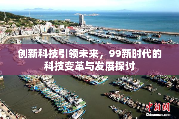 创新科技引领未来，99新时代的科技变革与发展探讨