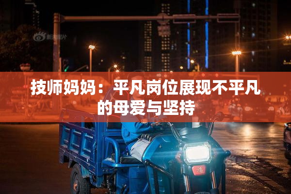 技师妈妈：平凡岗位展现不平凡的母爱与坚持