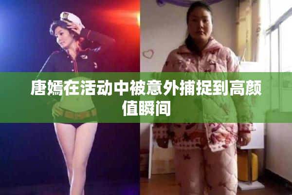 唐嫣在活动中被意外捕捉到高颜值瞬间