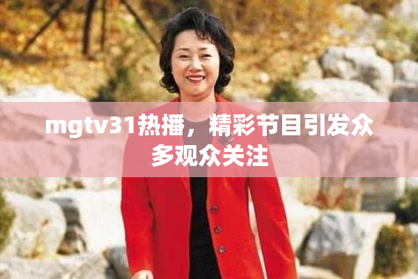 mgtv31热播，精彩节目引发众多观众关注