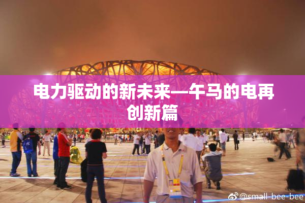电力驱动的新未来—午马的电再创新篇