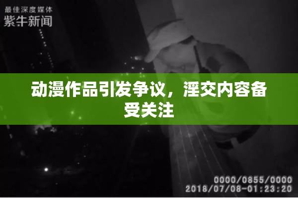 动漫作品引发争议，淫交内容备受关注