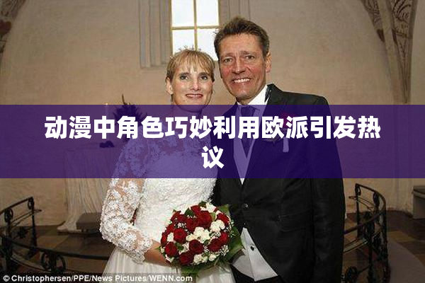 动漫中角色巧妙利用欧派引发热议