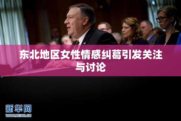 东北地区女性情感纠葛引发关注与讨论