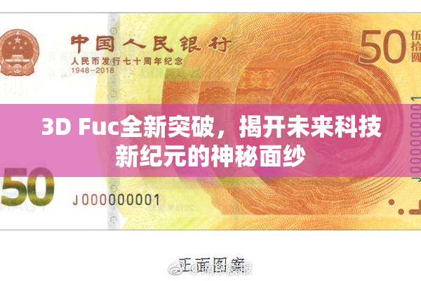 3D Fuc全新突破，揭开未来科技新纪元的神秘面纱