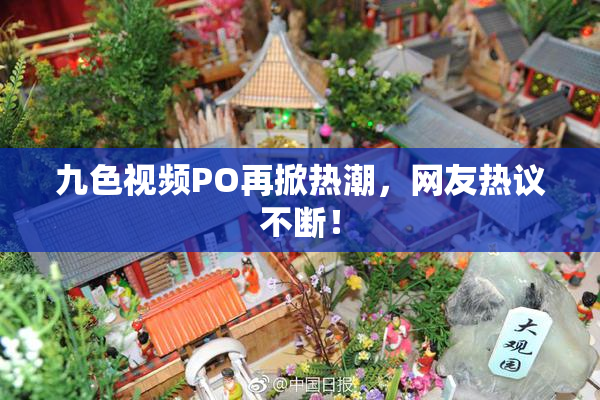 九色视频PO再掀热潮，网友热议不断！