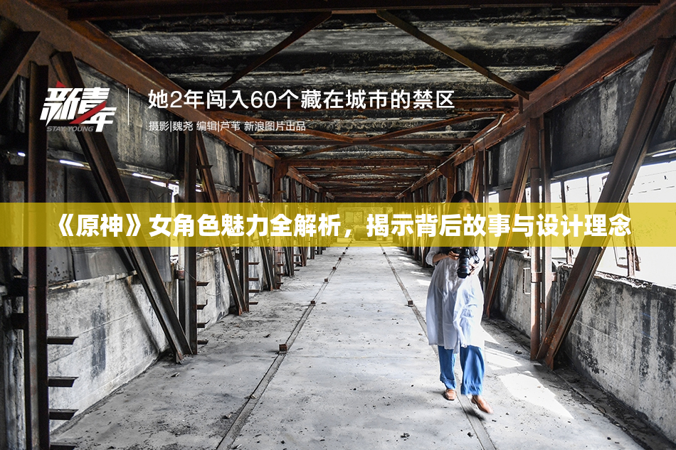 《原神》女角色魅力全解析，揭示背后故事与设计理念