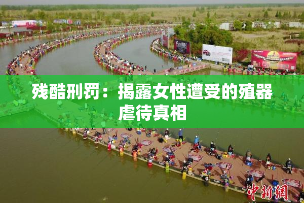 残酷刑罚：揭露女性遭受的殖器虐待真相