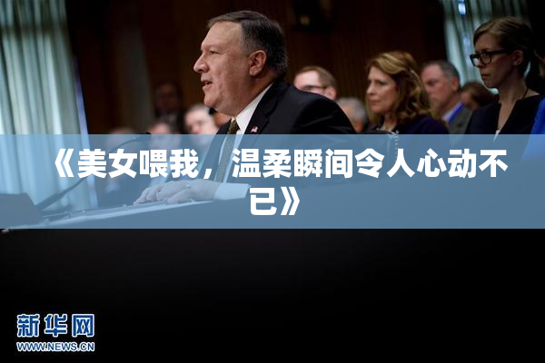 《美女喂我，温柔瞬间令人心动不已》