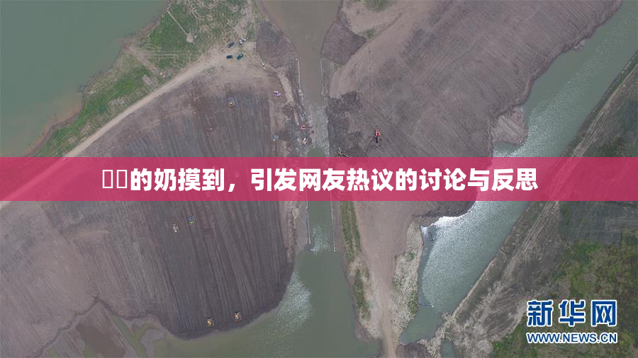 妺妺的奶摸到，引发网友热议的讨论与反思