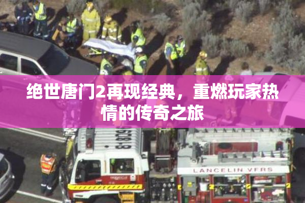 绝世唐门2再现经典，重燃玩家热情的传奇之旅