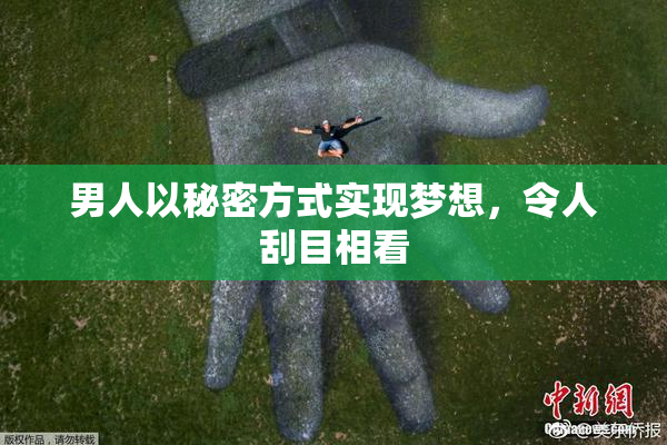 男人以秘密方式实现梦想，令人刮目相看