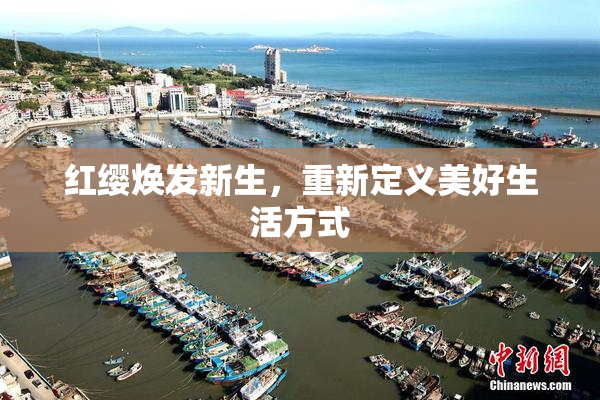 红缨焕发新生，重新定义美好生活方式