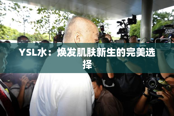 YSL水：焕发肌肤新生的完美选择