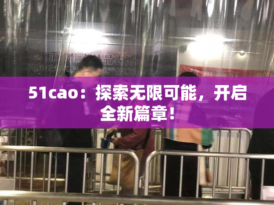 51cao：探索无限可能，开启全新篇章！