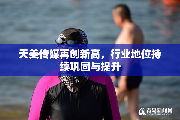 天美传媒再创新高，行业地位持续巩固与提升