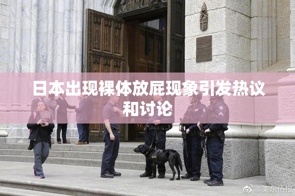 日本出现裸体放屁现象引发热议和讨论