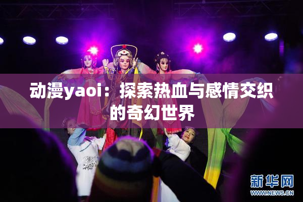 动漫yaoi：探索热血与感情交织的奇幻世界