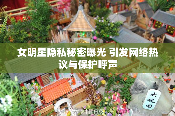 女明星隐私秘密曝光 引发网络热议与保护呼声