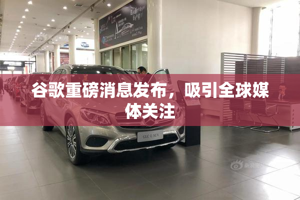 谷歌重磅消息发布，吸引全球媒体关注