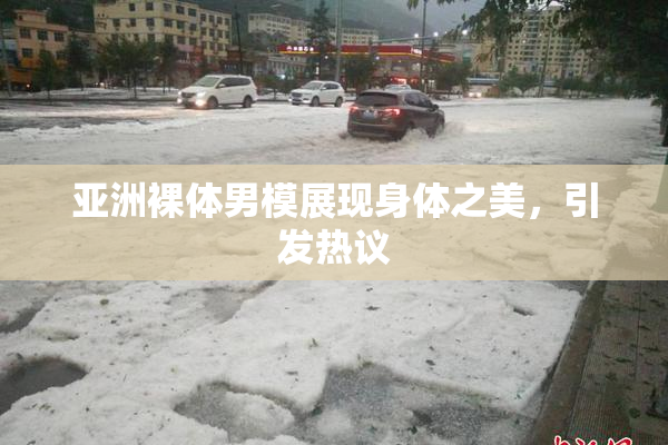 亚洲裸体男模展现身体之美，引发热议