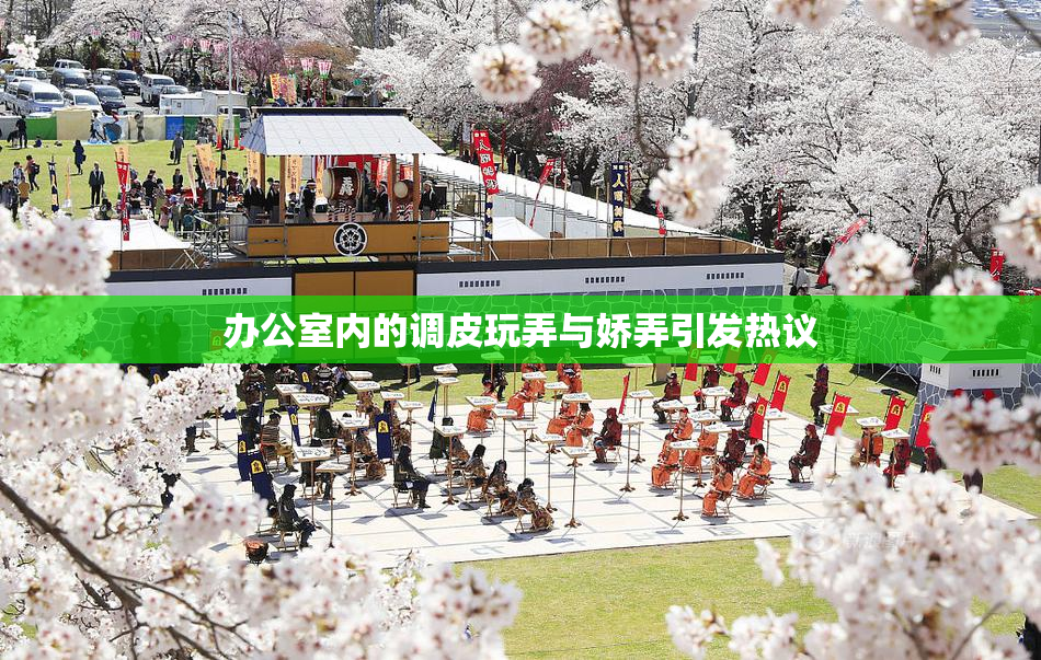 办公室内的调皮玩弄与娇弄引发热议