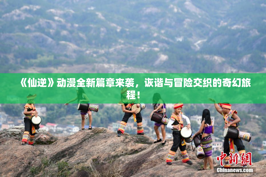 《仙逆》动漫全新篇章来袭，诙谐与冒险交织的奇幻旅程！