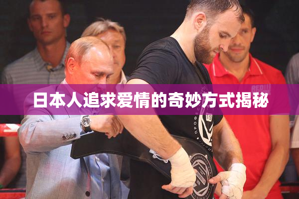 日本人追求爱情的奇妙方式揭秘