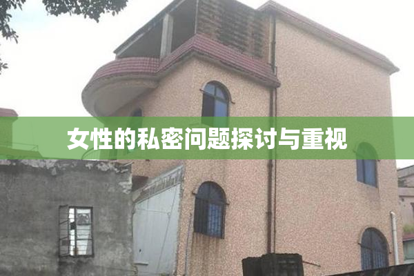 女性的私密问题探讨与重视