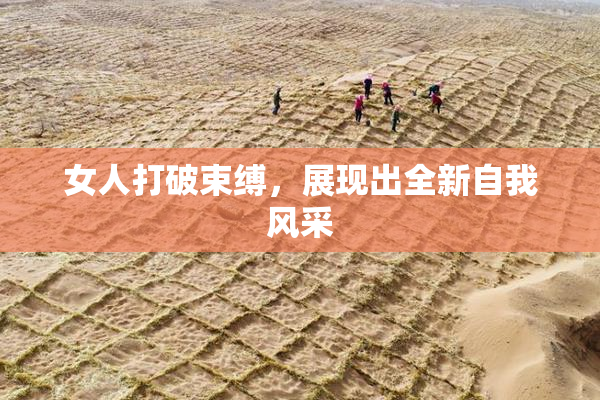女人打破束缚，展现出全新自我风采