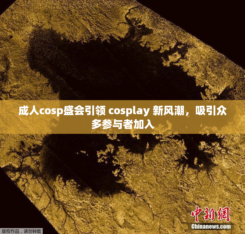 成人cosp盛会引领 cosplay 新风潮，吸引众多参与者加入